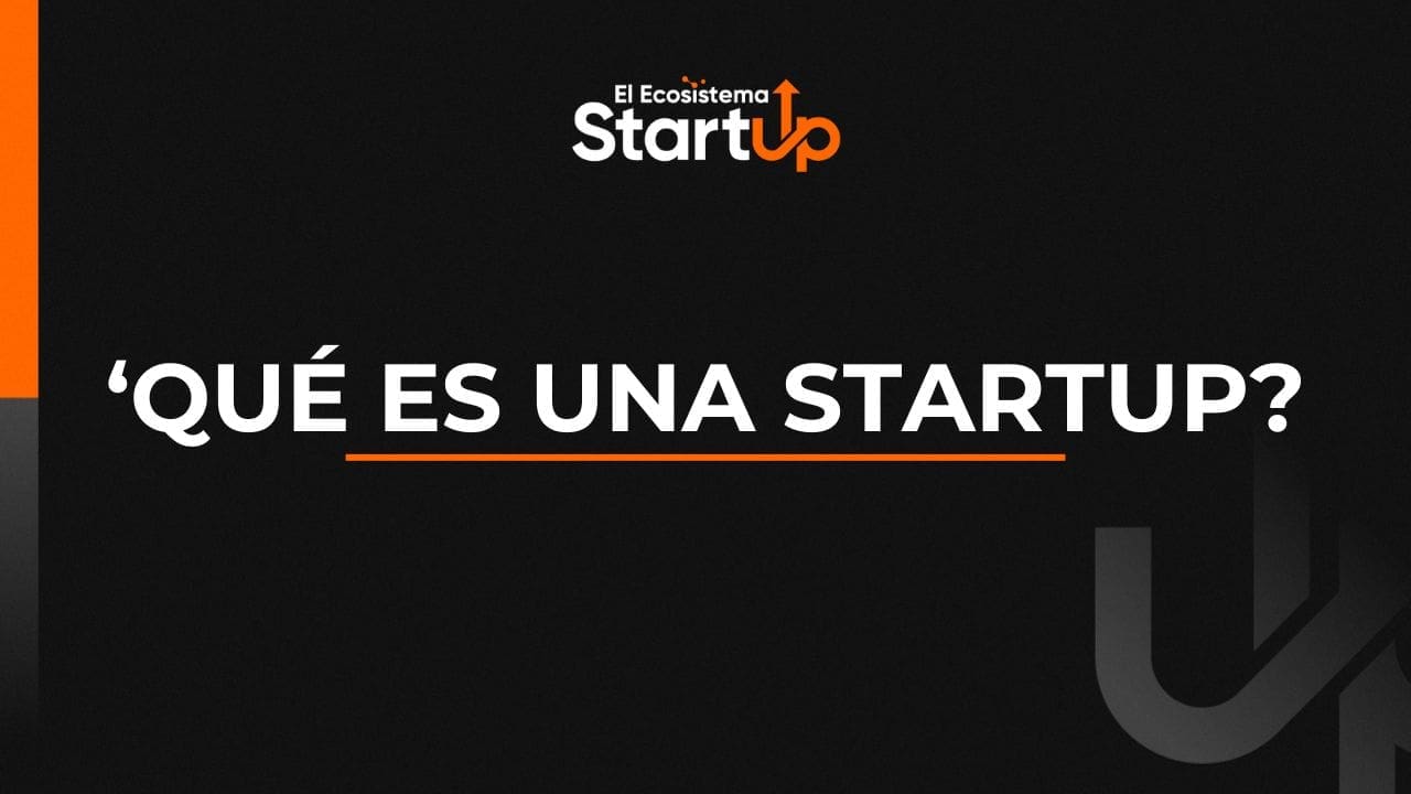 ¿Qués es una Startup?